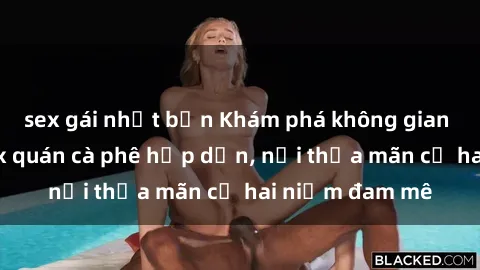 sex gái nhật bản Khám phá không gian độc đáo tại sex quán cà phê hấp dẫn, nơi thỏa mãn cả hai niềm đam mê