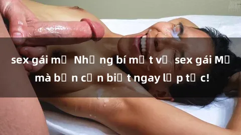 sex gái mỹ Những bí mật về sex gái Mỹ mà bạn cần biết ngay lập tức!