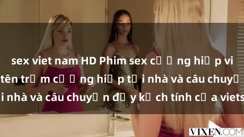 sex viet nam HD Phim sex cưỡng hiếp vietsub: Nữ sinh bị tên trộm cưỡng hiếp tại nhà và câu chuyện đầy kịch tính của vietsub