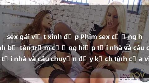sex gái việt xinh đẹp Phim sex cưỡng hiếp vietsub: Nữ sinh bị tên trộm cưỡng hiếp tại nhà và câu chuyện đầy kịch tính của vietsub