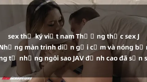 sex thư ký việt nam Thưởng thức sex JAV idol miễn phí: Những màn trình diễn gợi cảm và nóng bỏng từ những ngôi sao JAV đỉnh cao đã sẵn sàng để bạn khám phá.