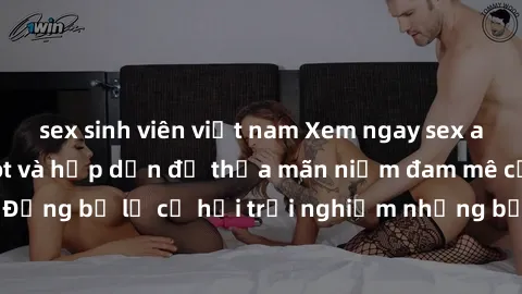 sex sinh viên việt nam Xem ngay sex anime vietsub cực hot và hấp dẫn để thỏa mãn niềm đam mê của bạn! Đừng bỏ lỡ cơ hội trải nghiệm những bộ anime đỉnh cao chỉ có tại đây!