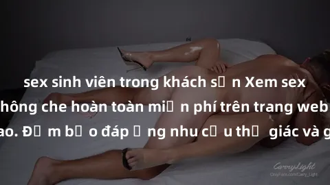 sex sinh viên trong khách sạn Xem sex phim Việt Nam không che hoàn toàn miễn phí trên trang web chất lượng cao. Đảm bảo đáp ứng nhu cầu thị giác và giúp thỏa mãn mong muốn của bạn.
