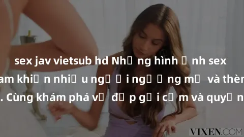 sex jav vietsub hd Những hình ảnh sex gái sinh viên Việt Nam khiến nhiều người ngưỡng mộ và thèm khát. Cùng khám phá vẻ đẹp gợi cảm và quyến rũ của những cô gái trẻ này.