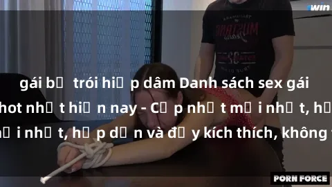 gái bị trói hiếp dâm Danh sách sex gái Việt Nam sinh viên hot nhất hiện nay - Cập nhật mới nhất, hấp dẫn và đầy kích thích, không thể bỏ qua!