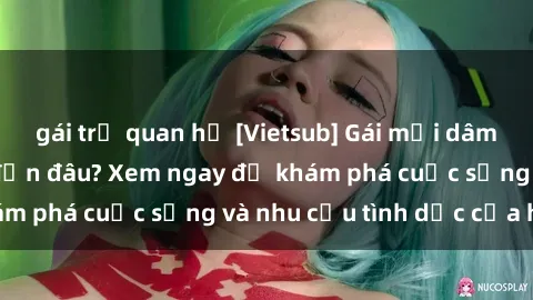 gái trẻ quan hệ [Vietsub] Gái mại dâm châu Á hấp dẫn đến đâu? Xem ngay để khám phá cuộc sống và nhu cầu tình dục của họ!