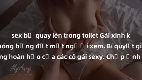sex bị quay lén trong toilet Gái xinh khỏa thân khoe dáng nóng bỏng đốt mắt người xem. Bí quyết giữ vóc dáng hoàn hảo của các cô gái sexy. Chụp ảnh nude tự tin không sợ lộ hàng.