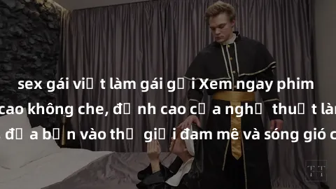 sex gái việt làm gái gọi Xem ngay phim sex HD chất lượng cao không che, đỉnh cao của nghệ thuật làm tình, đưa bạn vào thế giới đam mê và sóng gió của tình yêu không giới hạn.