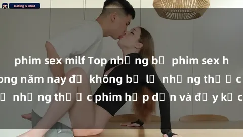 phim sex milf Top những bộ phim sex hay nhất nên xem trong năm nay để không bỏ lỡ những thước phim hấp dẫn và đầy kịch tính.