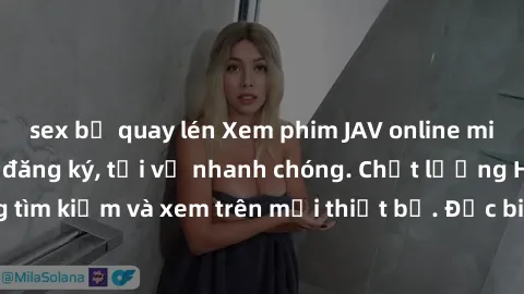 sex bị quay lén Xem phim JAV online miễn phí không cần đăng ký, tải về nhanh chóng. Chất lượng HD, dễ dàng tìm kiếm và xem trên mọi thiết bị. Đặc biệt, không quảng cáo làm phiền.