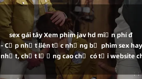 sex gái tây Xem phim jav hd miễn phí đỉnh cao không che - Cập nhật liên tục những bộ phim sex hay nhất, chất lượng cao chỉ có tại website chuyên nghiệp hàng đầu.