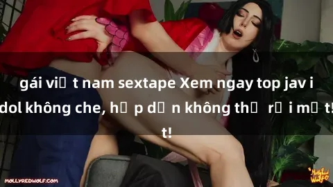 gái việt nam sextape Xem ngay top jav idol không che, hấp dẫn không thể rời mắt!
