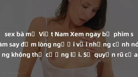 sex bà mẹ Việt Nam Xem ngay bộ phim sex milf hot nhất, làm say đắm lòng người với những cảnh nóng bỏng không thể cưỡng lại. Sự quyến rũ của MILF sẽ khiến bạn mãnh liệt!