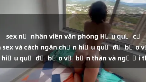 sex nữ nhân viên văn phòng Hậu quả của hành vi bạo dâm sex và cách ngăn chặn hiệu quả để bảo vệ bản thân và người thân