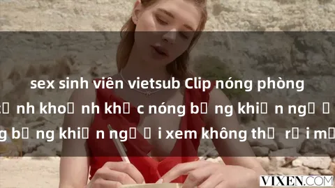 sex sinh viên vietsub Clip nóng phòng tắm gây sốt: Cận cảnh khoảnh khắc nóng bỏng khiến người xem không thể rời mắt