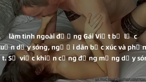 làm tình ngoài đường Gái Việt bị lộ clip sex khiến dư luận dậy sóng, người dân bức xúc và phản đối gay gắt. Sự việc khiến cộng đồng mạng dậy sóng và yêu cầu xử lý nghiêm ngặt.