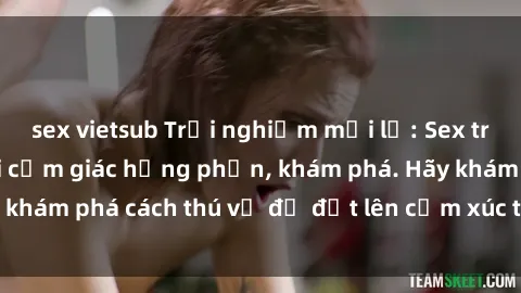 sex vietsub Trải nghiệm mới lạ: Sex trong xe hơi đem lại cảm giác hưng phấn, khám phá. Hãy khám phá cách thú vị để đốt lên cảm xúc trong cuộc tình!