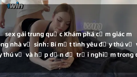 sex gái trung quốc Khám phá cảm giác mới mẻ với sex trong nhà vệ sinh: Bí mật tình yêu đầy thú vị và hấp dẫn để trải nghiệm trong đêm hôm nay!