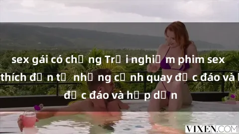 sex gái có chồng Trải nghiệm phim sex : Sự kích thích đến từ những cảnh quay độc đáo và hấp dẫn