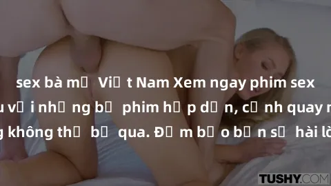 sex bà mẹ Việt Nam Xem ngay phim sex bukkake hàng đầu với những bộ phim hấp dẫn, cảnh quay nóng bỏng không thể bỏ qua. Đảm bảo bạn sẽ hài lòng với trải nghiệm mới lạ này!