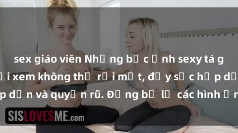 sex giáo viên Những bức ảnh sexy tá gợi cảm khiến người xem không thể rời mắt, đầy sức hấp dẫn và quyến rũ. Đừng bỏ lỡ các hình ảnh nóng bỏng này!