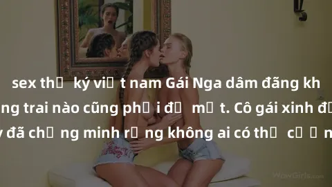 sex thư ký việt nam Gái Nga dâm đãng khiến tim bất cứ chàng trai nào cũng phải đỏ mặt. Cô gái xinh đẹp này đã chứng minh rằng không ai có thể cưỡng lại khi cô làm tình đắm say.