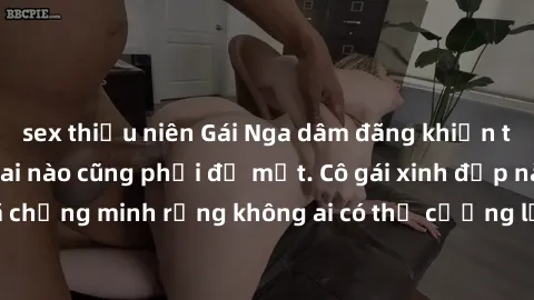 sex thiếu niên Gái Nga dâm đãng khiến tim bất cứ chàng trai nào cũng phải đỏ mặt. Cô gái xinh đẹp này đã chứng minh rằng không ai có thể cưỡng lại khi cô làm tình đắm say.