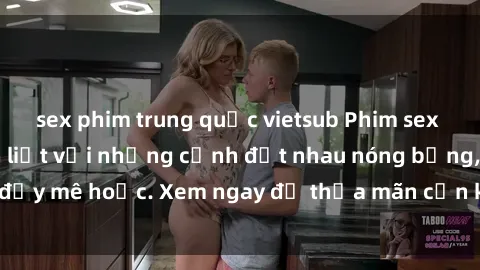 sex phim trung quốc vietsub Phim sex Mỹ đen: phút mãnh liệt với những cảnh địt nhau nóng bỏng, đầy mê hoặc. Xem ngay để thỏa mãn cơn khát tình dục của bạn!