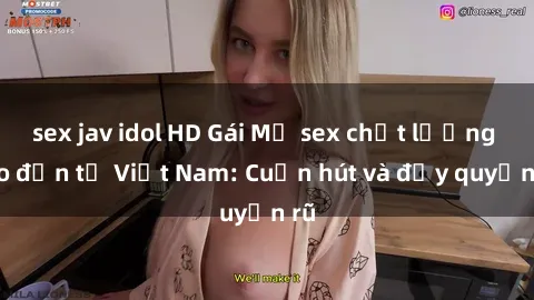 sex jav idol HD Gái Mỹ sex chất lượng cao đến từ Việt Nam: Cuốn hút và đầy quyến rũ
