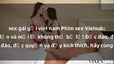 sex gái gọi viet nam Phim sex Vietsub: Trải nghiệm hấp dẫn và mới lạ không thể bỏ lỡ! Độc đáo, độc quyền và đầy kích thích, hãy cùng khám phá ngay!
