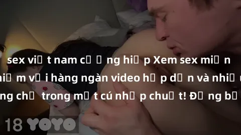 sex việt nam cưỡng hiếp Xem sex miễn phí: Cùng trải nghiệm với hàng ngàn video hấp dẫn và nhiều thể loại đa dạng chỉ trong một cú nhấp chuột! Đừng bỏ lỡ cơ hội thưởng thức tuyệt vời này ngay hôm nay!