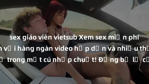 sex giáo viên vietsub Xem sex miễn phí: Cùng trải nghiệm với hàng ngàn video hấp dẫn và nhiều thể loại đa dạng chỉ trong một cú nhấp chuột! Đừng bỏ lỡ cơ hội thưởng thức tuyệt vời này ngay hôm nay!