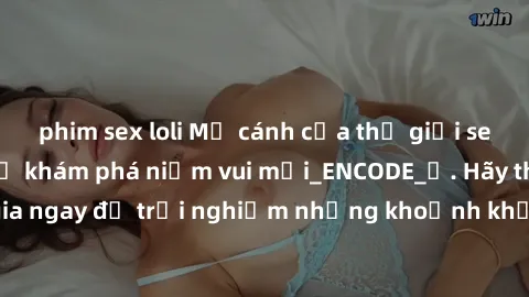 phim sex loli Mở cánh cửa thế giới sex MILF Việt Nam để khám phá niềm vui mới_ENCODE_. Hãy tham gia ngay để trải nghiệm những khoảnh khắc đầy kích thích và đam mê.