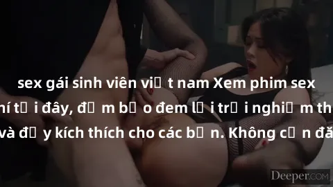 sex gái sinh viên việt nam Xem phim sex không che miễn phí tại đây, đảm bảo đem lại trải nghiệm thú vị và đầy kích thích cho các bạn. Không cần đăng ký, hoàn toàn miễn phí.