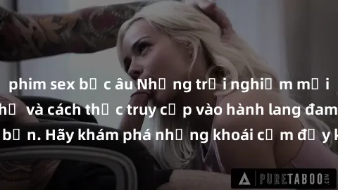 phim sex bắc âu Những trải nghiệm mới lạ với sex tập thể và cách thức truy cập vào hành lang đam mê của bạn. Hãy khám phá những khoái cảm đầy kích thích với tập thể hấp dẫn!