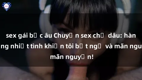 sex gái bắc âu Chuyện sex chị dâu: hành động nhiệt tình khiến tôi bất ngờ và mãn nguyện!