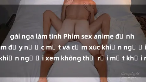 gái nga làm tình Phim sex anime đỉnh cao: Những tác phẩm đầy nước mắt và cảm xúc khiến người xem không thể rời mắt khỏi màn hình