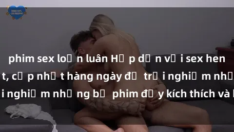 phim sex loạn luân Hấp dẫn với sex hentai vietsub mới nhất, cập nhật hàng ngày để trải nghiệm những bộ phim đầy kích thích và hấp dẫn.